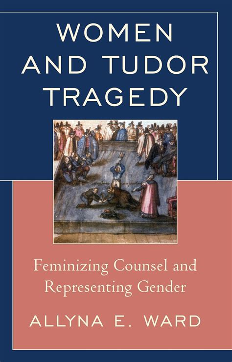 Women and Tudor Tragedy: Feminizing Counsel and 